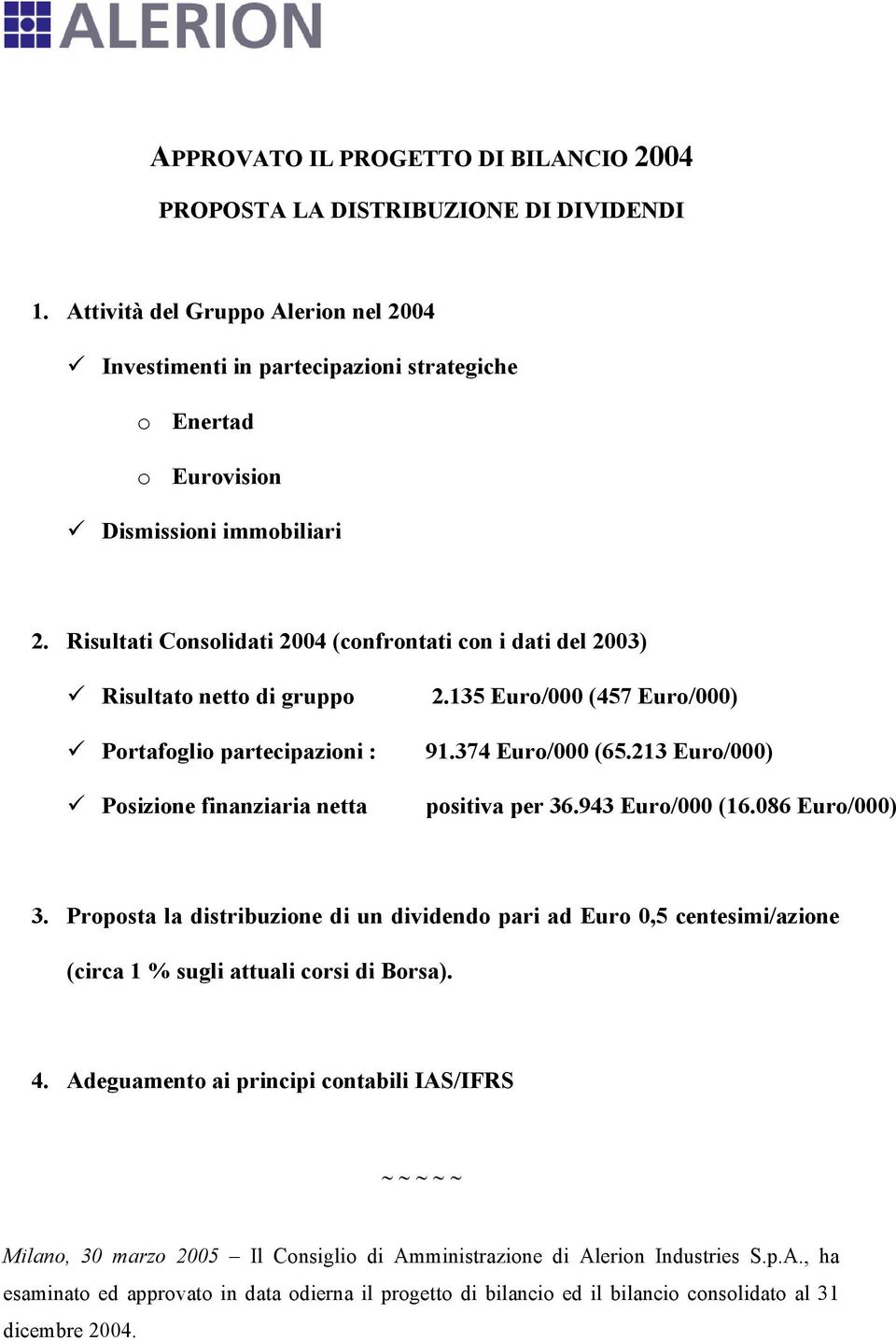 Risultati Consolidati 2004 (confrontati con i dati del 2003) Risultato netto di gruppo Portafoglio partecipazioni : Posizione finanziaria netta 2.135 Euro/000 (457 Euro/000) 91.374 Euro/000 (65.