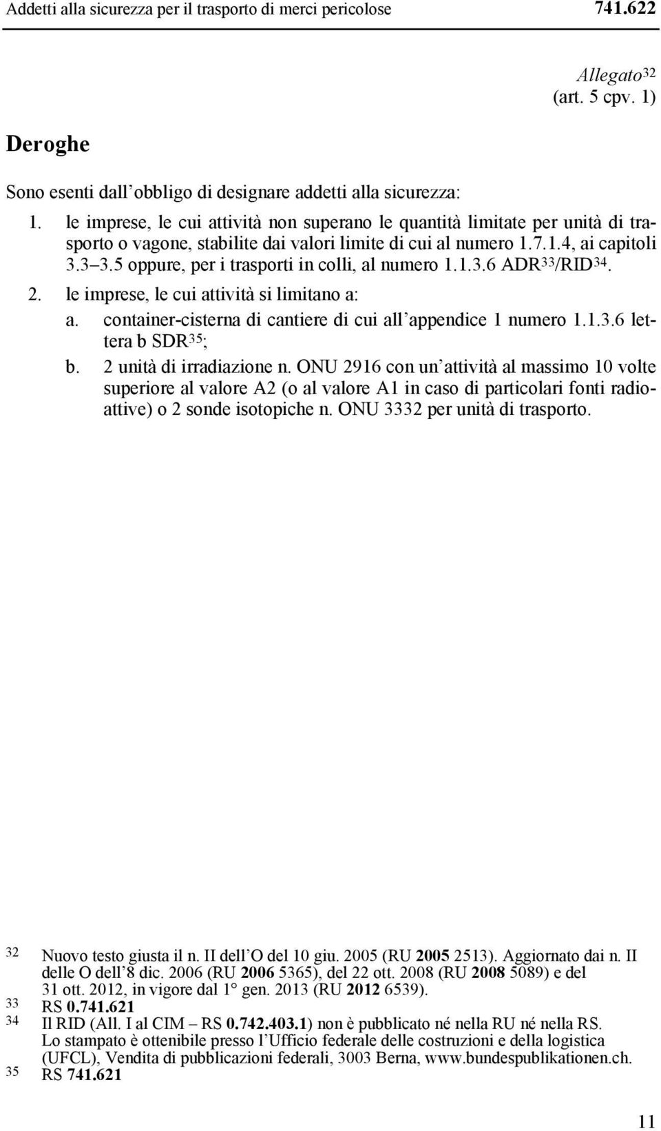 5 oppure, per i trasporti in colli, al numero 1.1.3.6 ADR 33 /RID 34. 2. le imprese, le cui attività si limitano a: a. container-cisterna di cantiere di cui all appendice 1 numero 1.1.3.6 lettera b SDR 35 ; b.