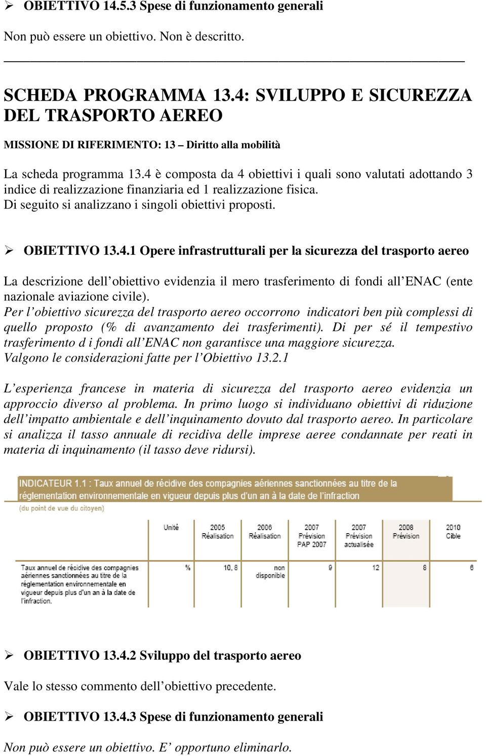 4 è composta da 4 obiettivi i quali sono valutati adottando 3 indice di realizzazione finanziaria ed 1 realizzazione fisica. Di seguito si analizzano i singoli obiettivi proposti. OBIETTIVO 13.4.1 Opere infrastrutturali per la sicurezza del trasporto aereo La descrizione dell obiettivo evidenzia il mero trasferimento di fondi all ENAC (ente nazionale aviazione civile).