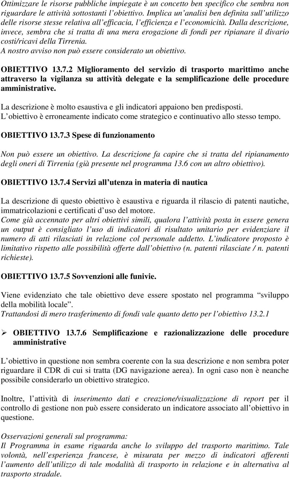 Dalla descrizione, invece, sembra che si tratta di una mera erogazione di fondi per ripianare il divario costi/ricavi della Tirrenia. A nostro avviso non può essere considerato un obiettivo.