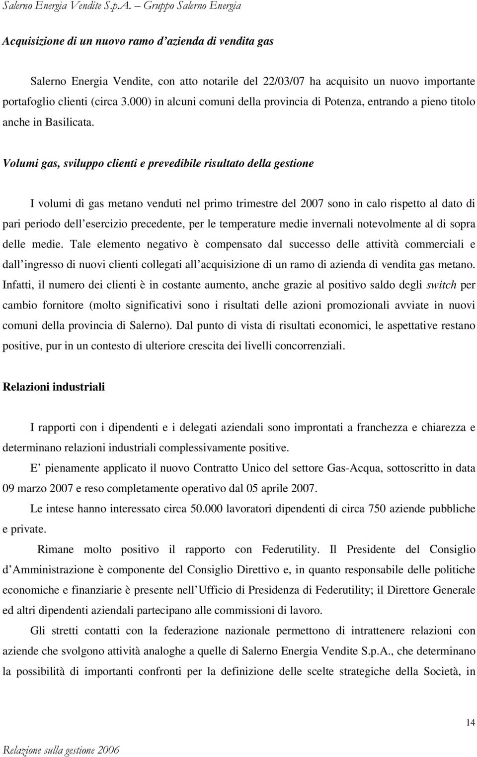 Volumi gas, sviluppo clienti e prevedibile risultato della gestione I volumi di gas metano venduti nel primo trimestre del 2007 sono in calo rispetto al dato di pari periodo dell esercizio