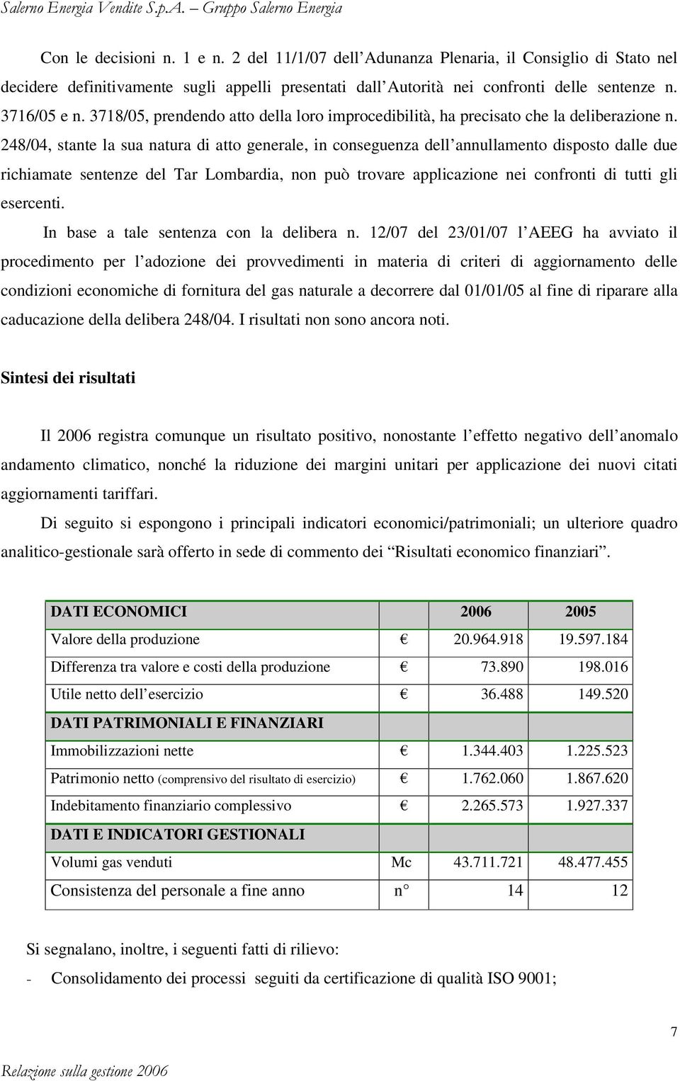 248/04, stante la sua natura di atto generale, in conseguenza dell annullamento disposto dalle due richiamate sentenze del Tar Lombardia, non può trovare applicazione nei confronti di tutti gli