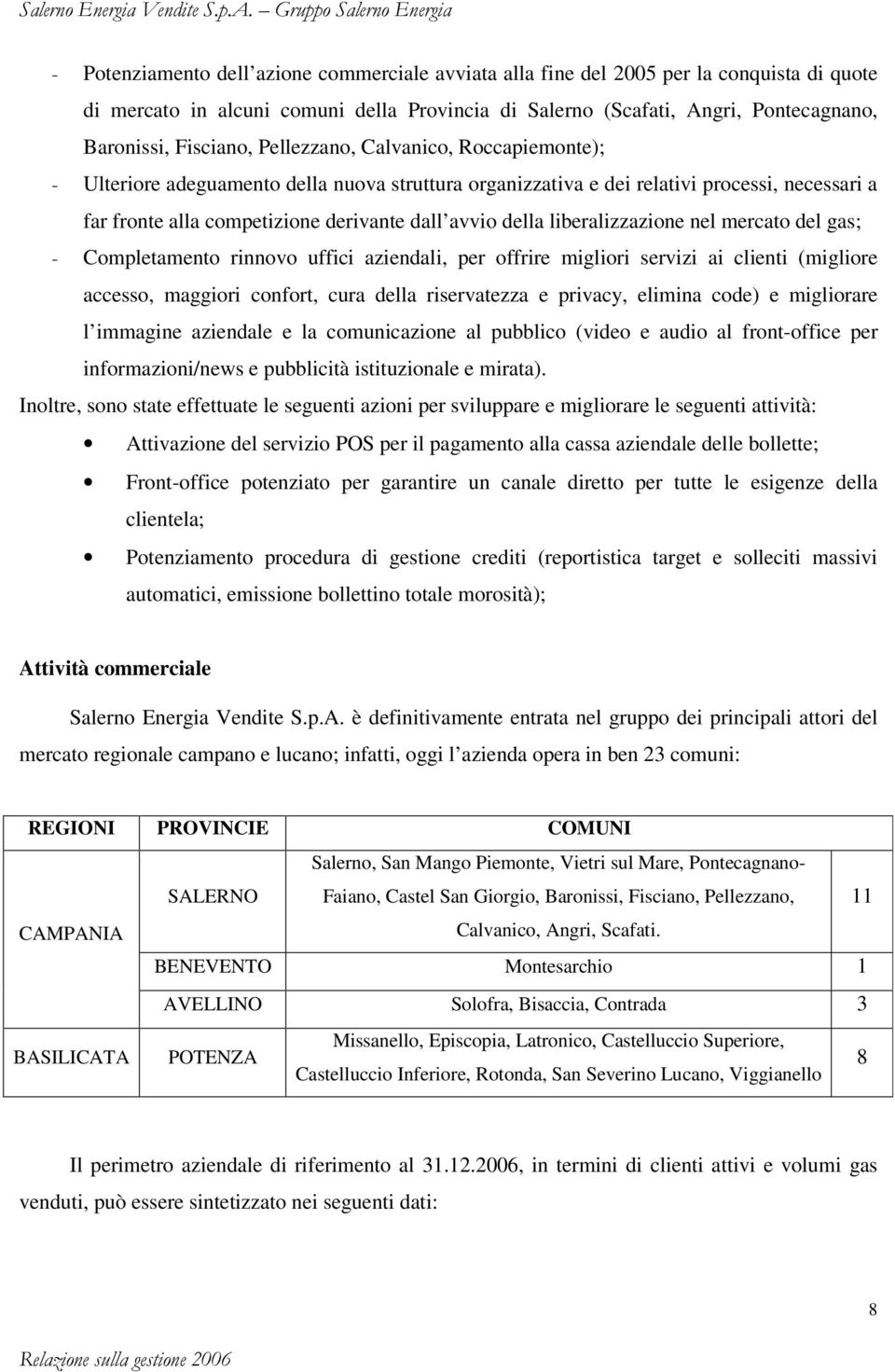 liberalizzazione nel mercato del gas; Completamento rinnovo uffici aziendali, per offrire migliori servizi ai clienti (migliore accesso, maggiori confort, cura della riservatezza e privacy, elimina