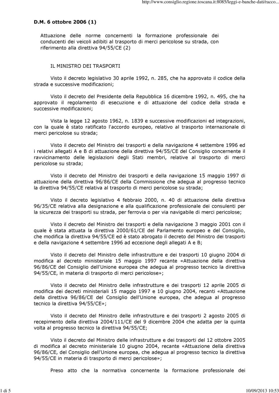 285, che ha approvato il codice della strada e successive modificazioni; Visto il decreto del Presidente della Repubblica 16 dicembre 1992, n.