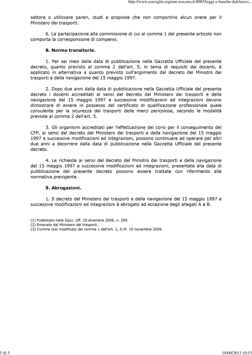 5, in tema di requisiti dei docenti, è applicato in alternativa a quanto previsto sull'argomento dal decreto del Ministro dei trasporti e della navigazione del 15 maggio 1997. 2.