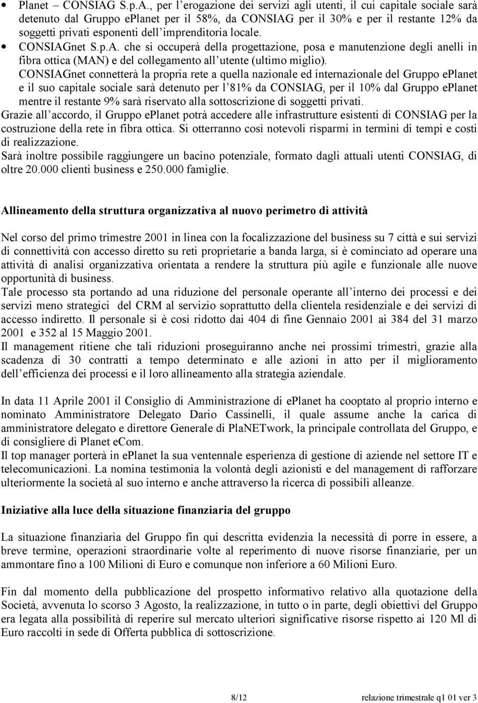 , per l erogazione dei servizi agli utenti, il cui capitale sociale sarà detenuto dal per il 58%, da CONSIAG per il 30% e per il restante 12% da soggetti privati esponenti dell imprenditoria locale.