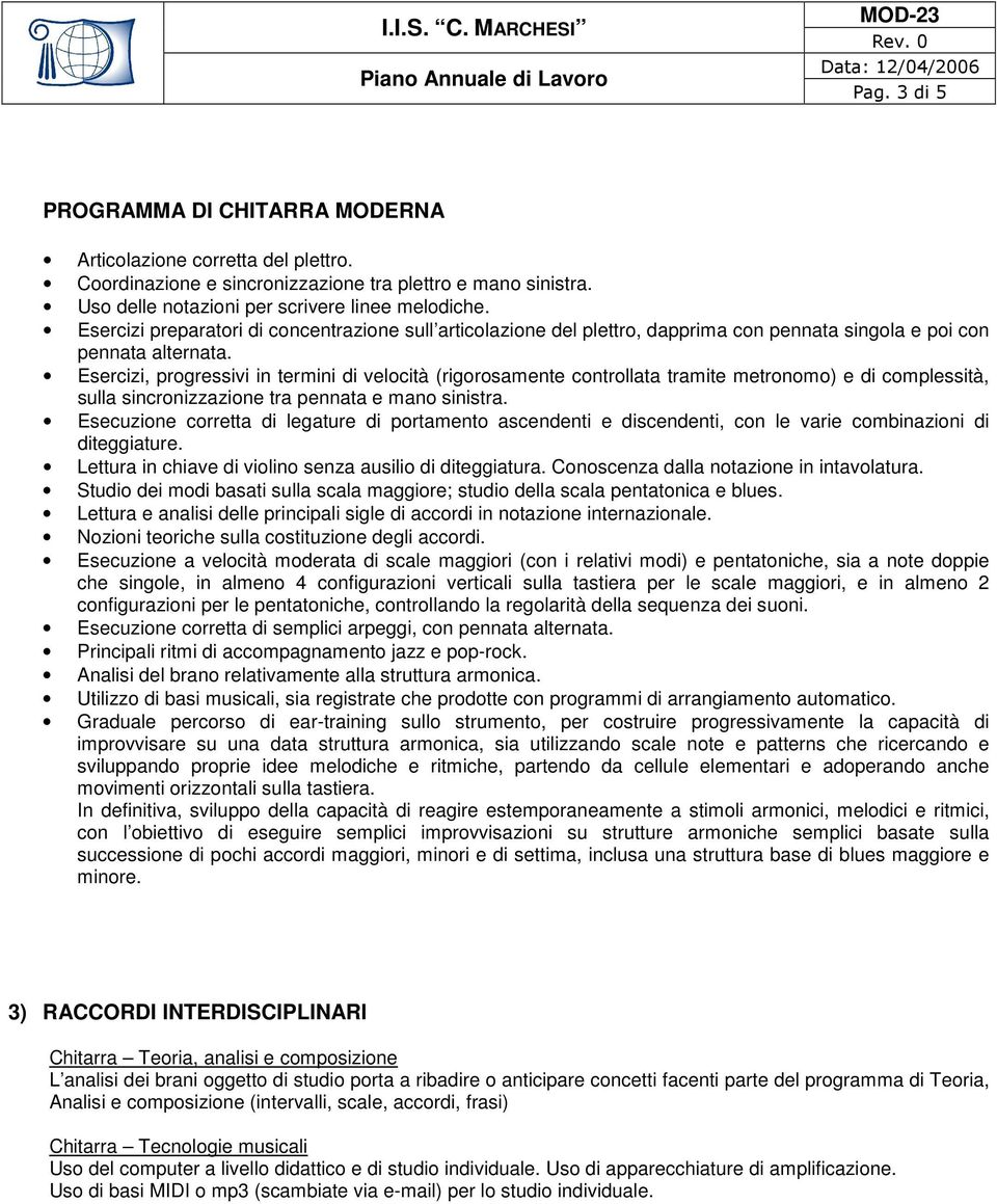 Esercizi, progressivi in termini di velocità (rigorosamente controllata tramite metronomo) e di complessità, sulla sincronizzazione tra pennata e mano sinistra.