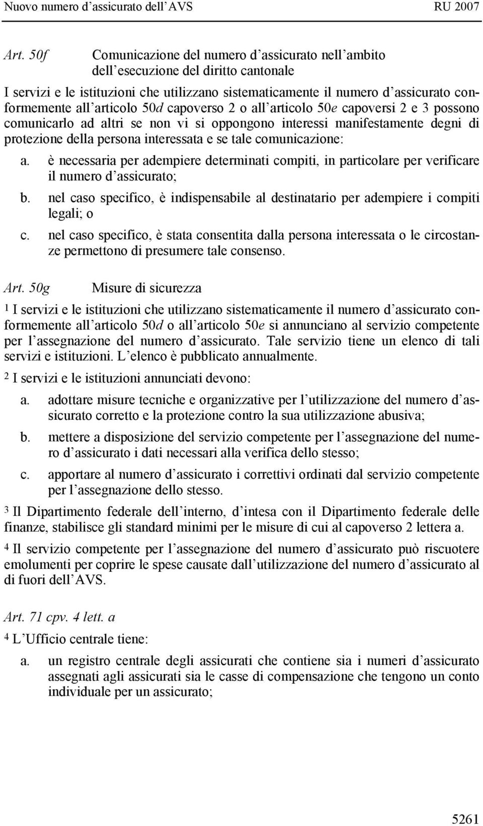 comunicazione: a. è necessaria per adempiere determinati compiti, in particolare per verificare il numero d assicurato; b.