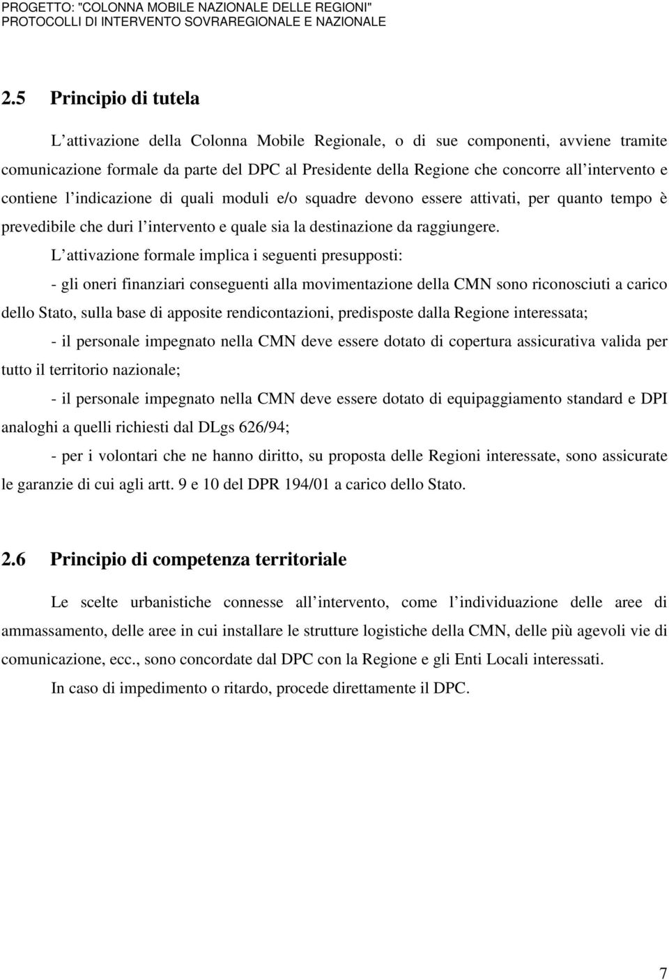 L attivazione formale implica i seguenti presupposti: - gli oneri finanziari conseguenti alla movimentazione della CMN sono riconosciuti a carico dello Stato, sulla base di apposite rendicontazioni,