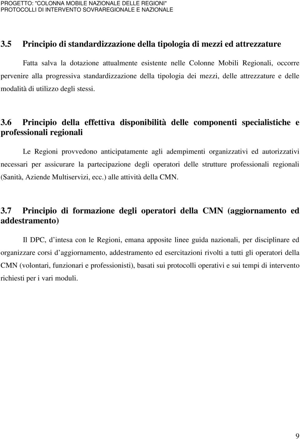 6 Principio della effettiva disponibilità delle componenti specialistiche e professionali regionali Le Regioni provvedono anticipatamente agli adempimenti organizzativi ed autorizzativi necessari per