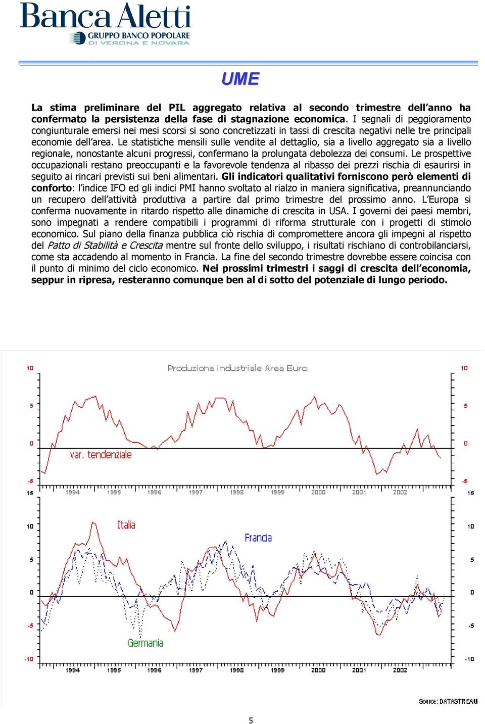 Le statistiche mensili sulle vendite al dettaglio, sia a livello aggregato sia a livello regionale, nonostante alcuni progressi, confermano la prolungata debolezza dei consumi.