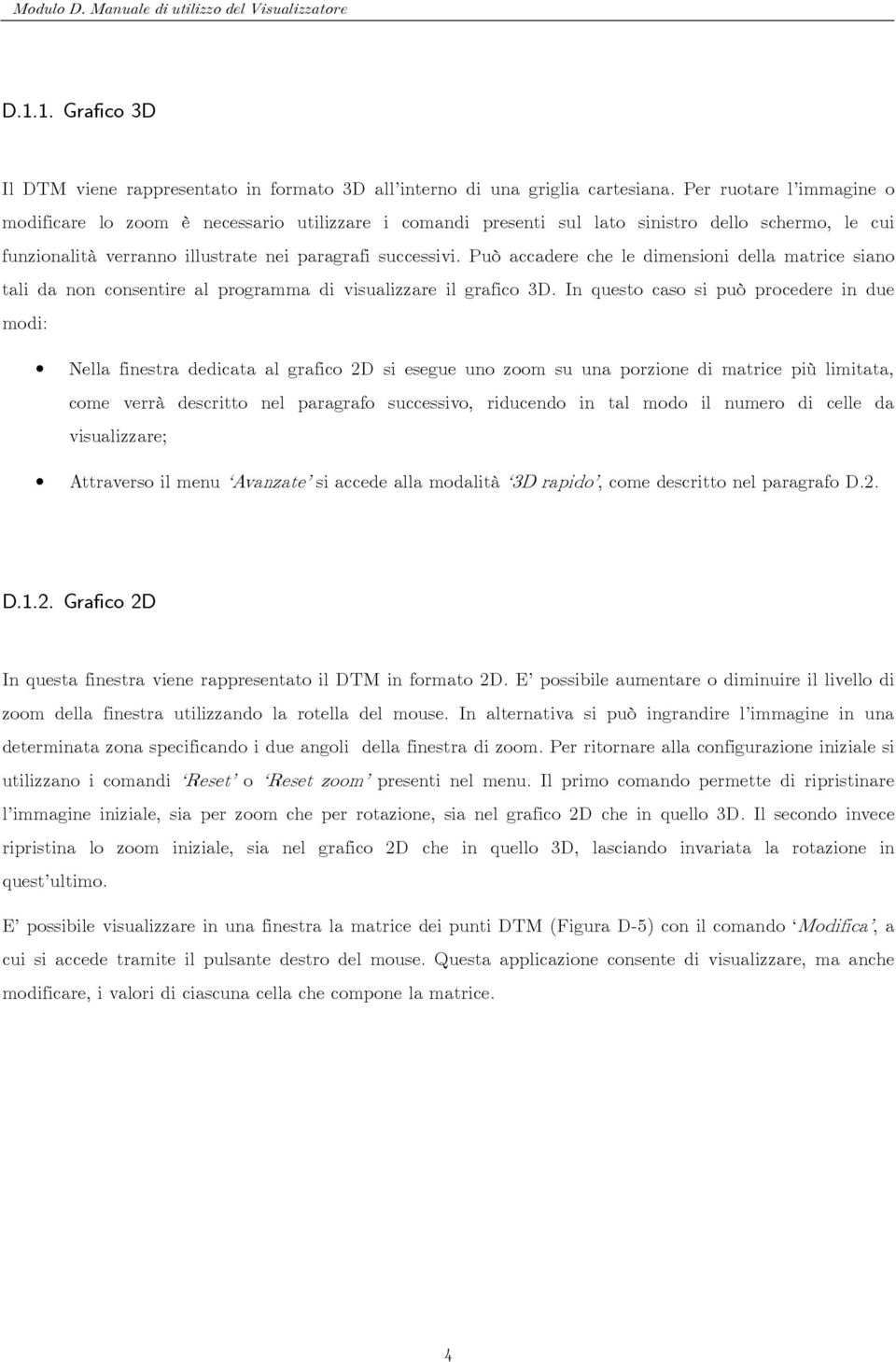 Può accadere che le dimensioni della matrice siano tali da non consentire al programma di visualizzare il grafico 3D.