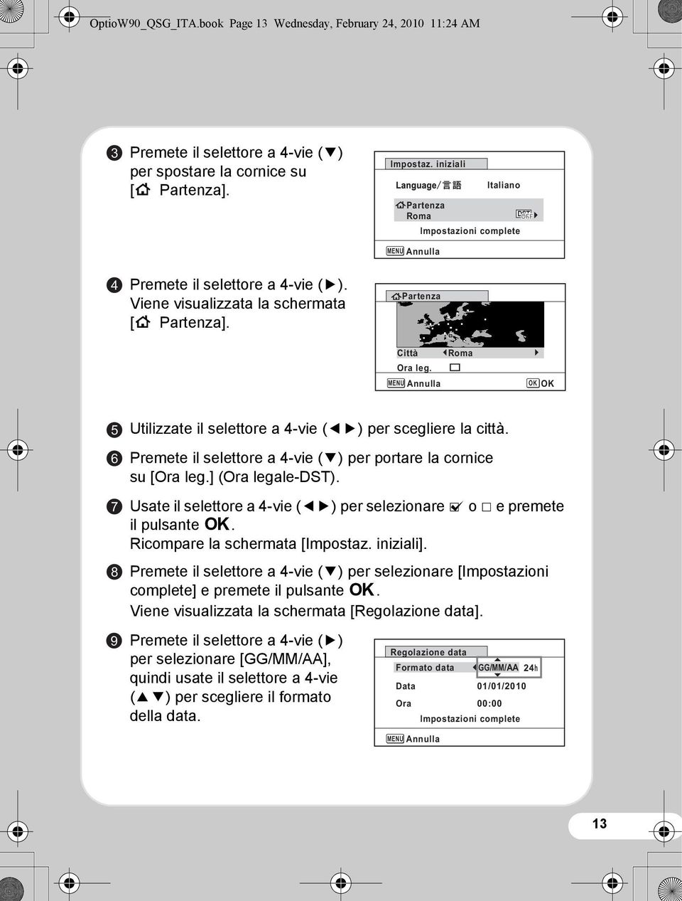 MENU Annulla Roma OK OK 5 6 7 8 9 Utilizzate il selettore a 4-vie (45) per scegliere la città. Premete il selettore a 4-vie (3) per portare la cornice su [Ora leg.] (Ora legale-dst).