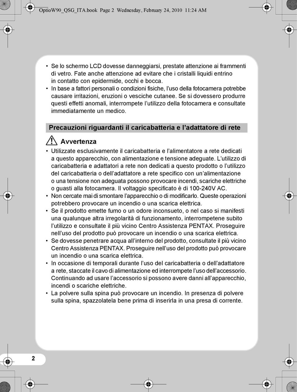 In base a fattori personali o condizioni fisiche, l uso della fotocamera potrebbe causare irritazioni, eruzioni o vesciche cutanee.