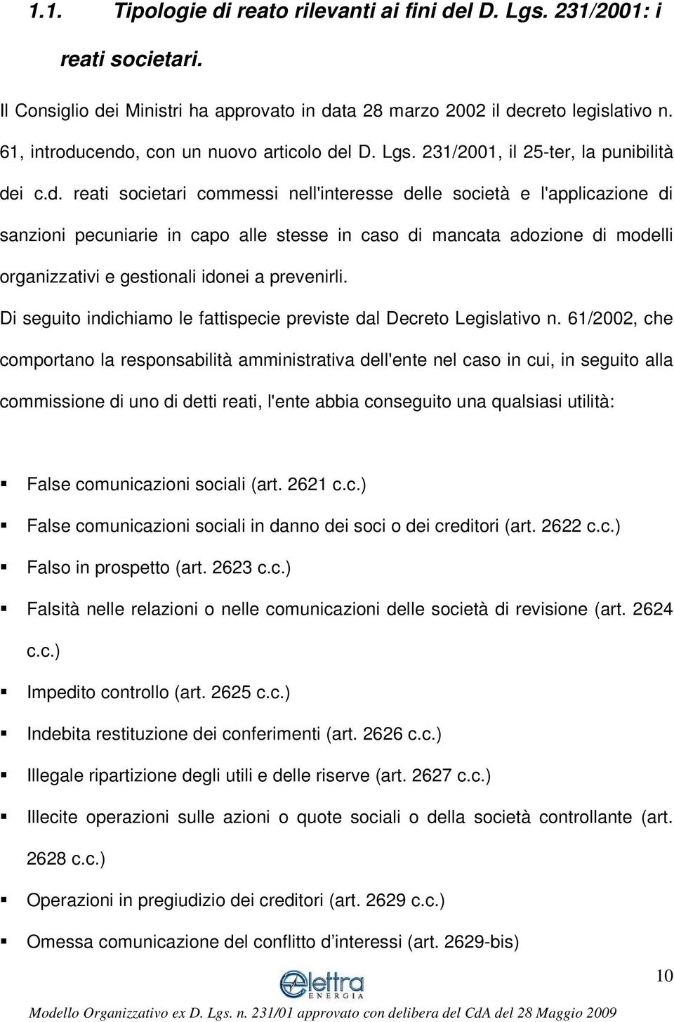 cendo, con un nuovo articolo del D. Lgs. 231/2001, il 25-ter, la punibilità dei c.d. reati societari commessi nell'interesse delle società e l'applicazione di sanzioni pecuniarie in capo alle stesse