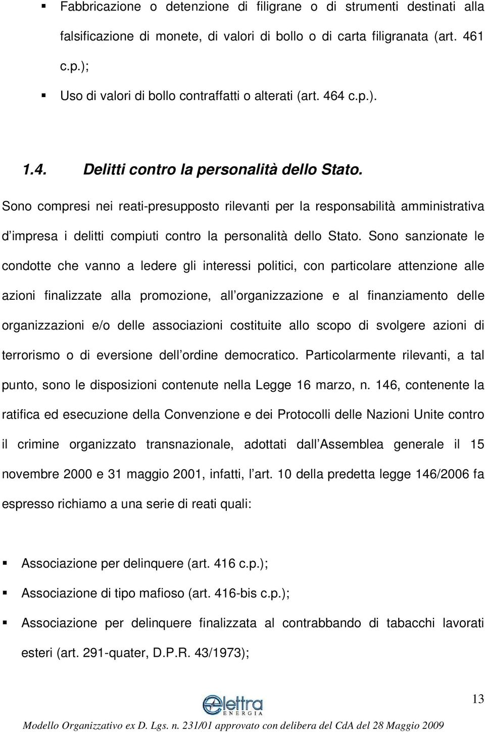 Sono compresi nei reati-presupposto rilevanti per la responsabilità amministrativa d impresa i delitti compiuti contro la personalità dello Stato.