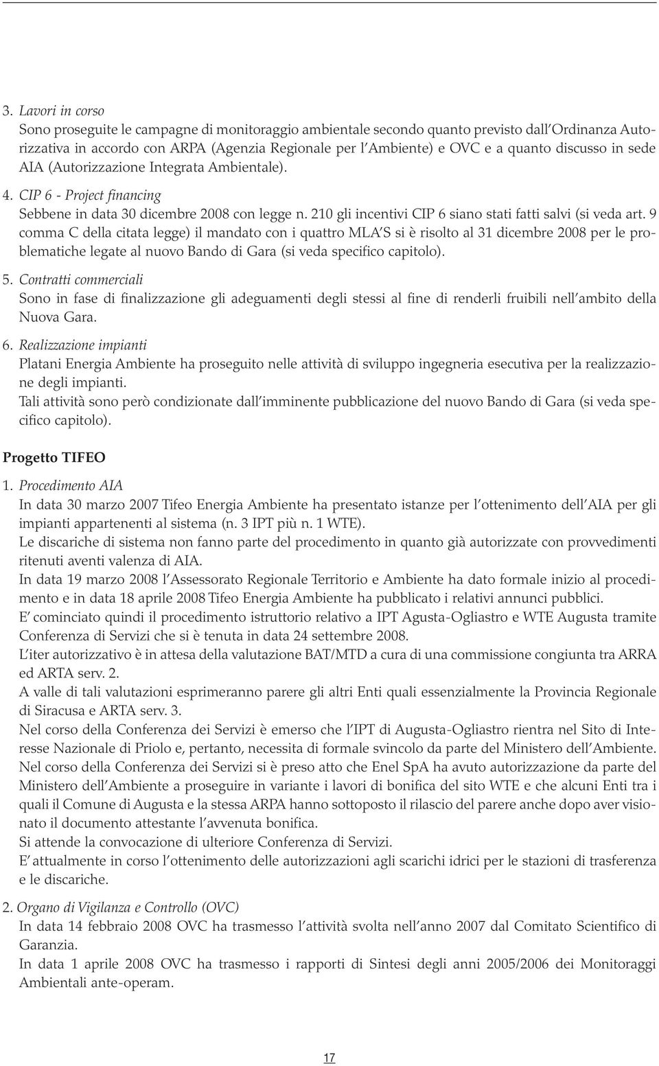 9 comma C della citata legge) il mandato con i quattro MLA S si è risolto al 31 dicembre 2008 per le problematiche legate al nuovo Bando di Gara (si veda specifico capitolo). 5.