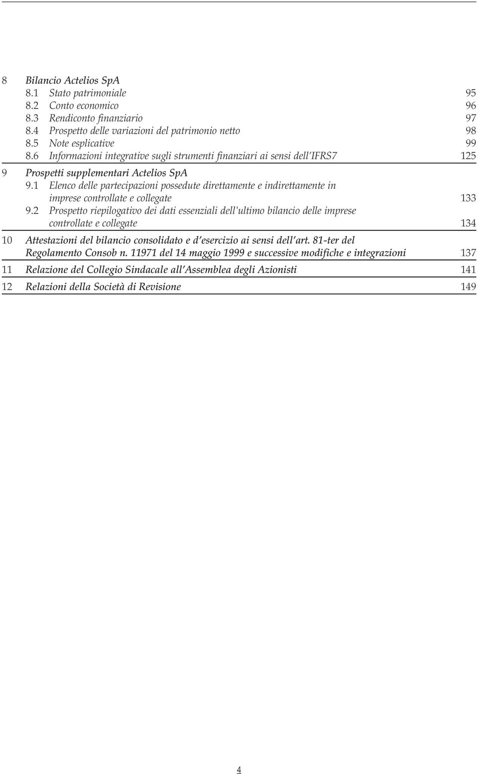 1 Elenco delle partecipazioni possedute direttamente e indirettamente in imprese controllate e collegate 133 9.