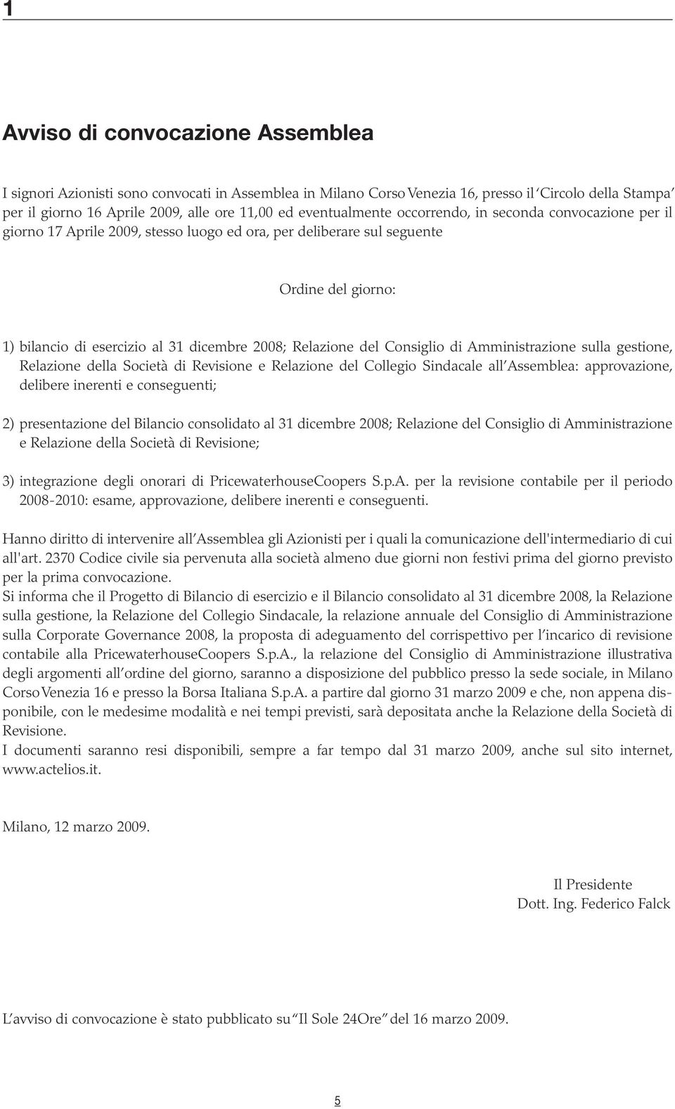 Relazione del Consiglio di Amministrazione sulla gestione, Relazione della Società di Revisione e Relazione del Collegio Sindacale all Assemblea: approvazione, delibere inerenti e conseguenti; 2)