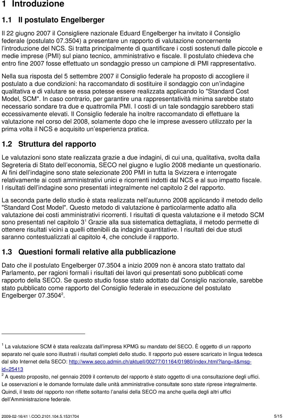 Si tratta principalmente di quantificare i costi sostenuti dalle piccole e medie imprese (PMI) sul piano tecnico, amministrativo e fiscale.