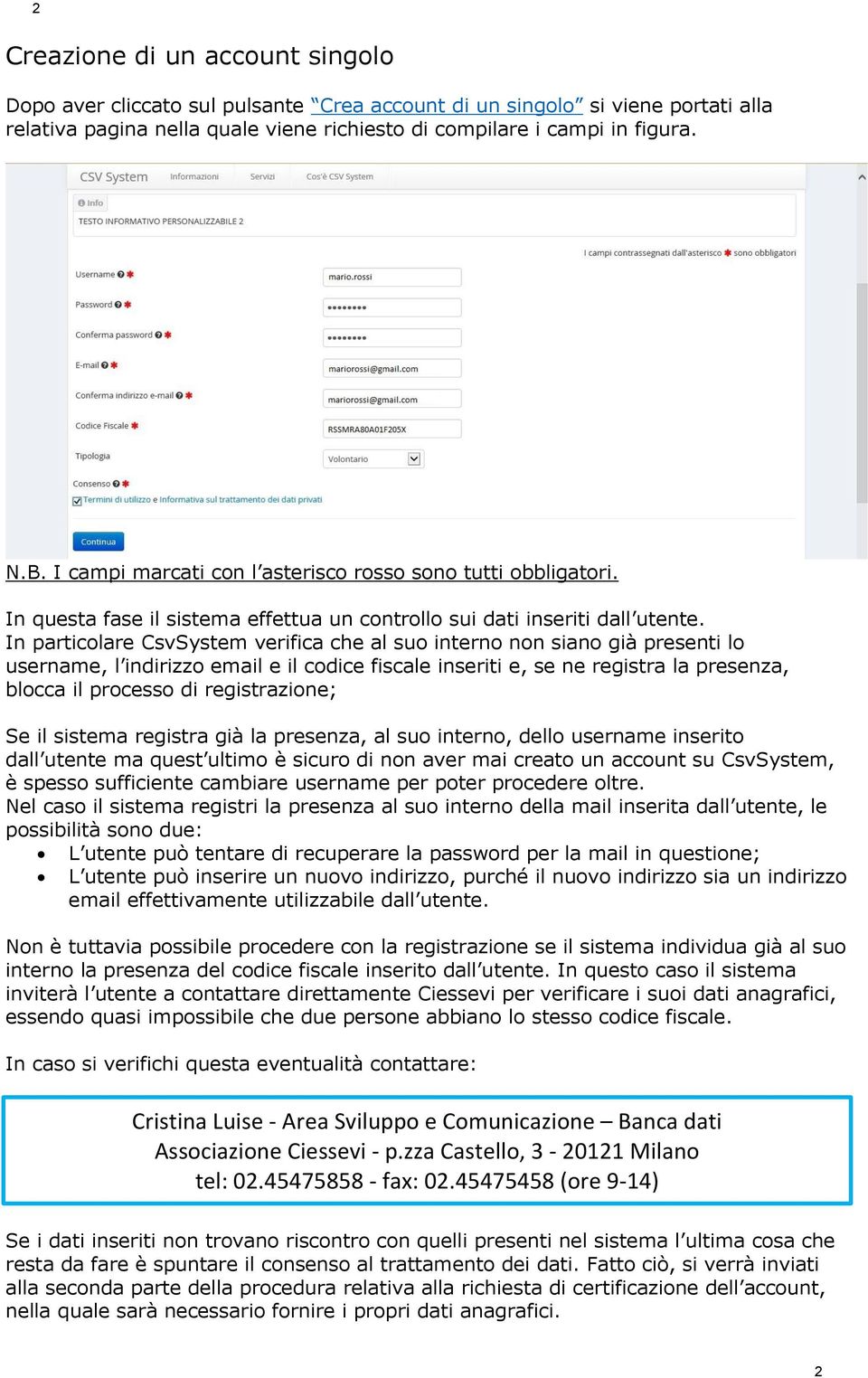 In particolare CsvSystem verifica che al suo interno non siano già presenti lo username, l indirizzo email e il codice fiscale inseriti e, se ne registra la presenza, blocca il processo di