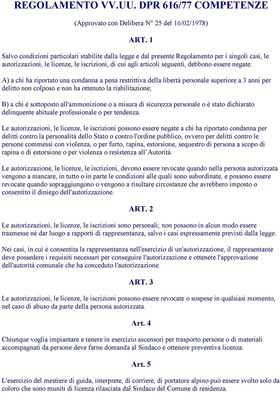 A) a chi ha riportato una condanna a pena restrittiva della libertà personale superiore a 3 anni per delitto non colposo e non ha ottenuto la riabilitazione; B) a chi è sottoposto all'ammonizione o a