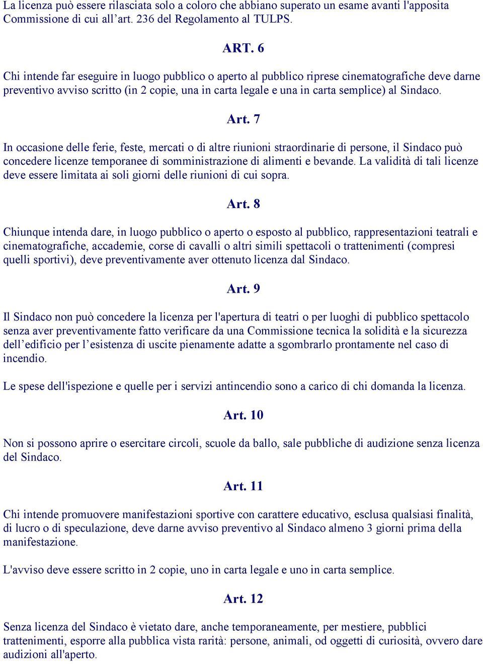 Art. 7 In occasione delle ferie, feste, mercati o di altre riunioni straordinarie di persone, il Sindaco può concedere licenze temporanee di somministrazione di alimenti e bevande.