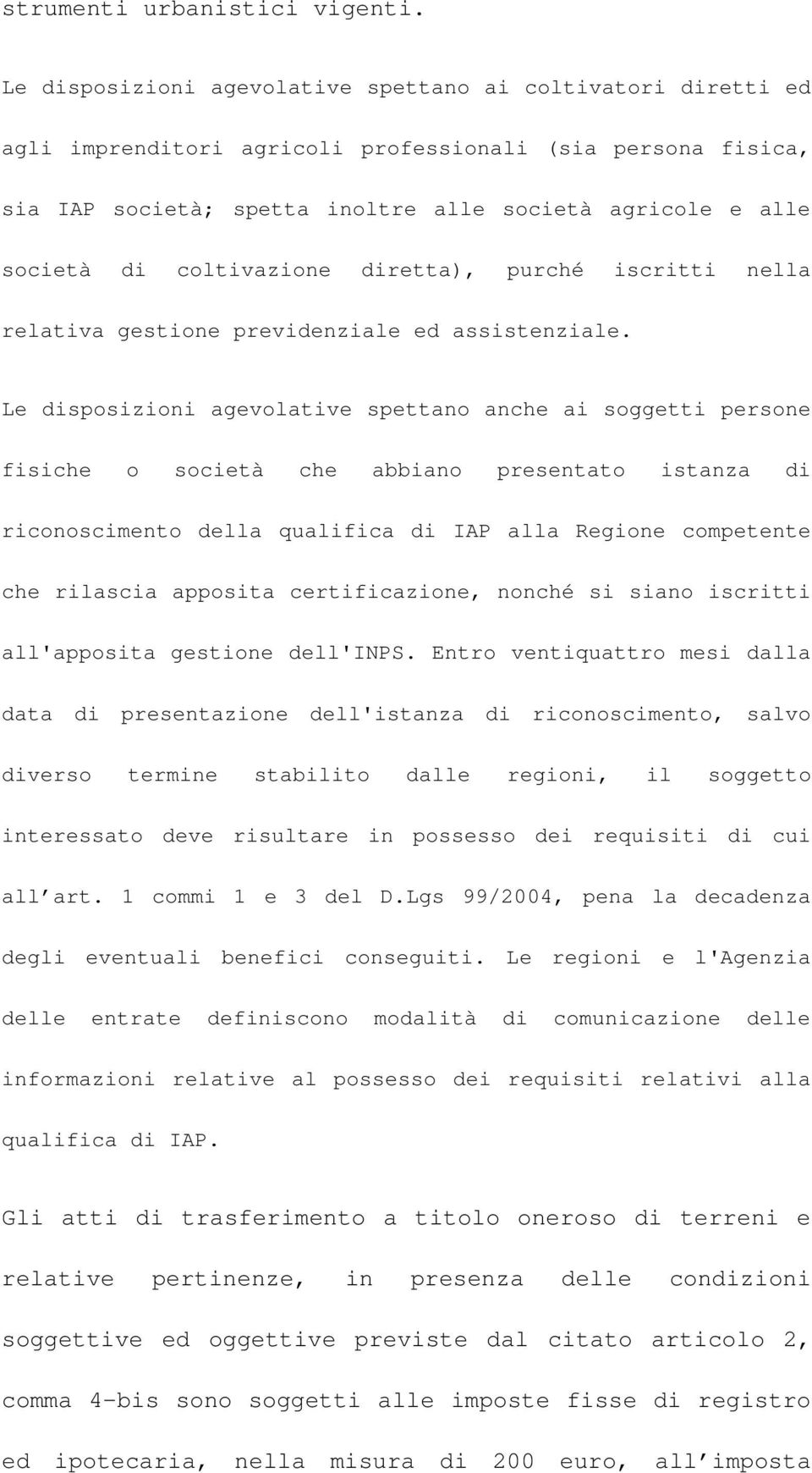 coltivazione diretta), purché iscritti nella relativa gestione previdenziale ed assistenziale.