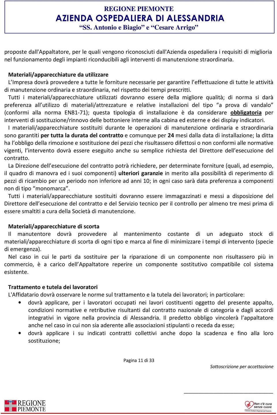 Materiali/apparecchiature da utilizzare L Impresa dovrà provvedere a tutte le forniture necessarie per garantire l effettuazione di tutte le attività di manutenzione ordinaria e straordinaria, nel