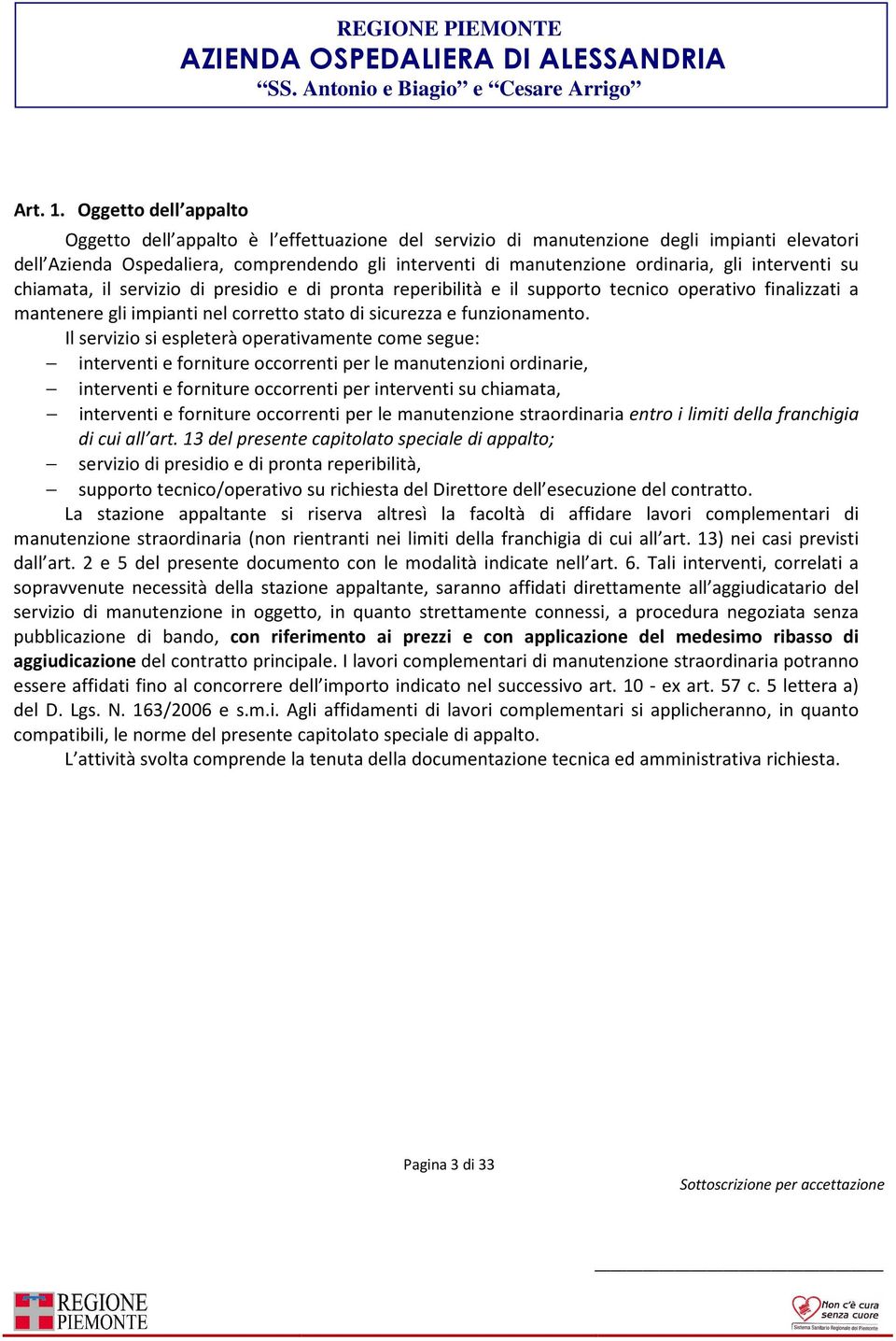 interventi su chiamata, il servizio di presidio e di pronta reperibilità e il supporto tecnico operativo finalizzati a mantenere gli impianti nel corretto stato di sicurezza e funzionamento.