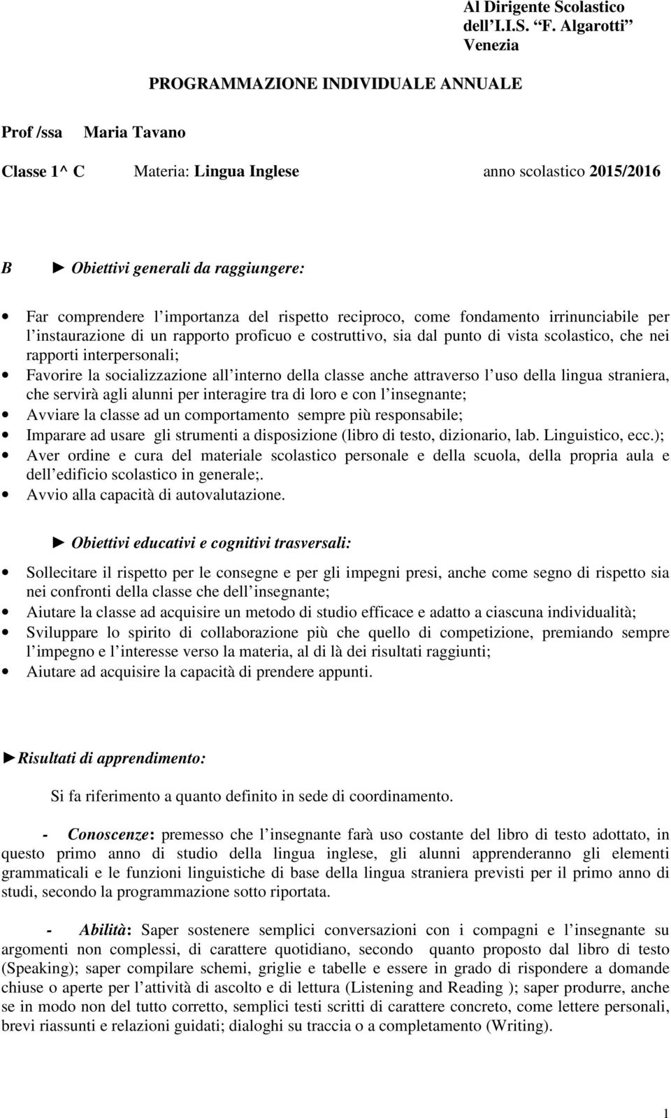 fondamento irrinunciabile per l instaurazione di un rapporto proficuo e costruttivo, sia dal punto di vista scolastico, che nei rapporti interpersonali; Favorire la socializzazione all interno della