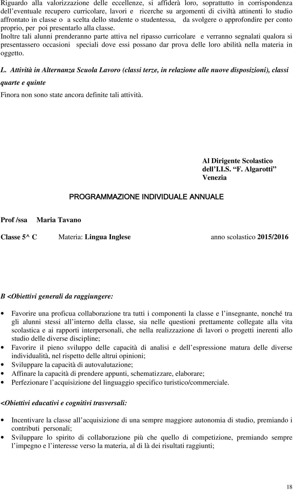 Inoltre tali alunni prenderanno parte attiva nel ripasso curricolare e verranno segnalati qualora si presentassero occasioni speciali dove essi possano dar prova delle loro abilità nella materia in