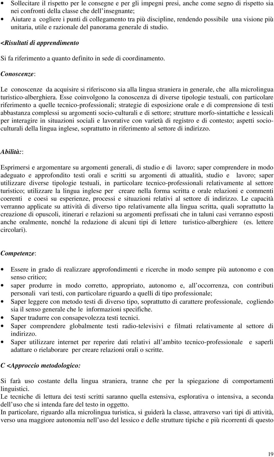 Conoscenze: Le conoscenze da acquisire si riferiscono sia alla lingua straniera in generale, che alla microlingua turistico-alberghiera.