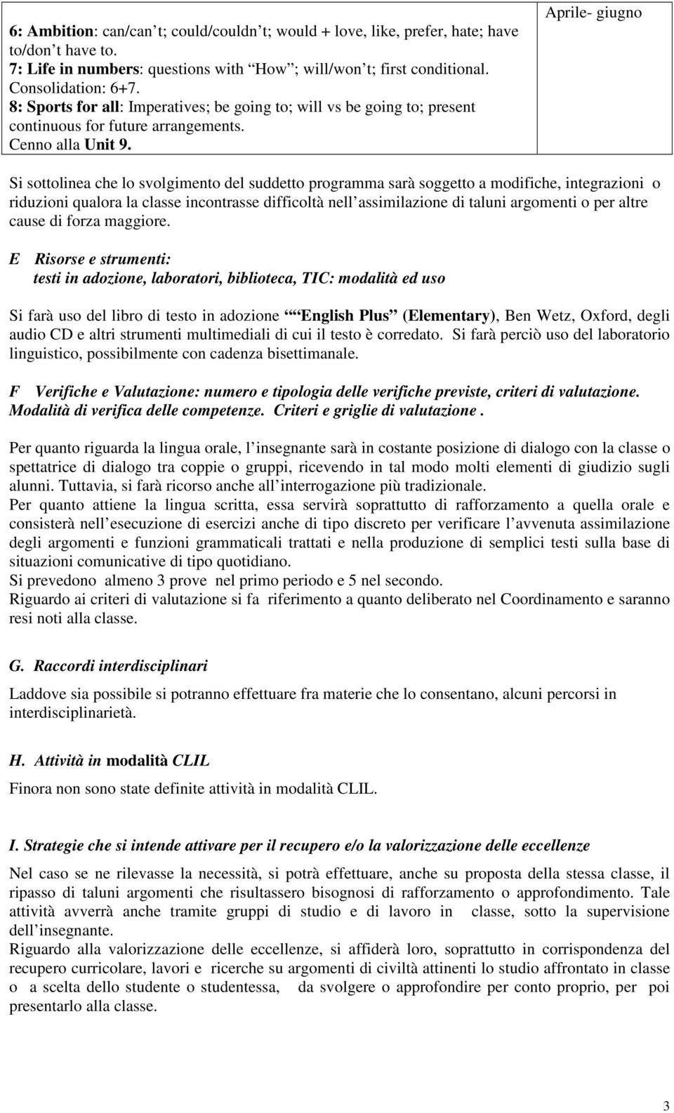 Aprile- giugno Si sottolinea che lo svolgimento del suddetto programma sarà soggetto a modifiche, integrazioni o riduzioni qualora la classe incontrasse difficoltà nell assimilazione di taluni