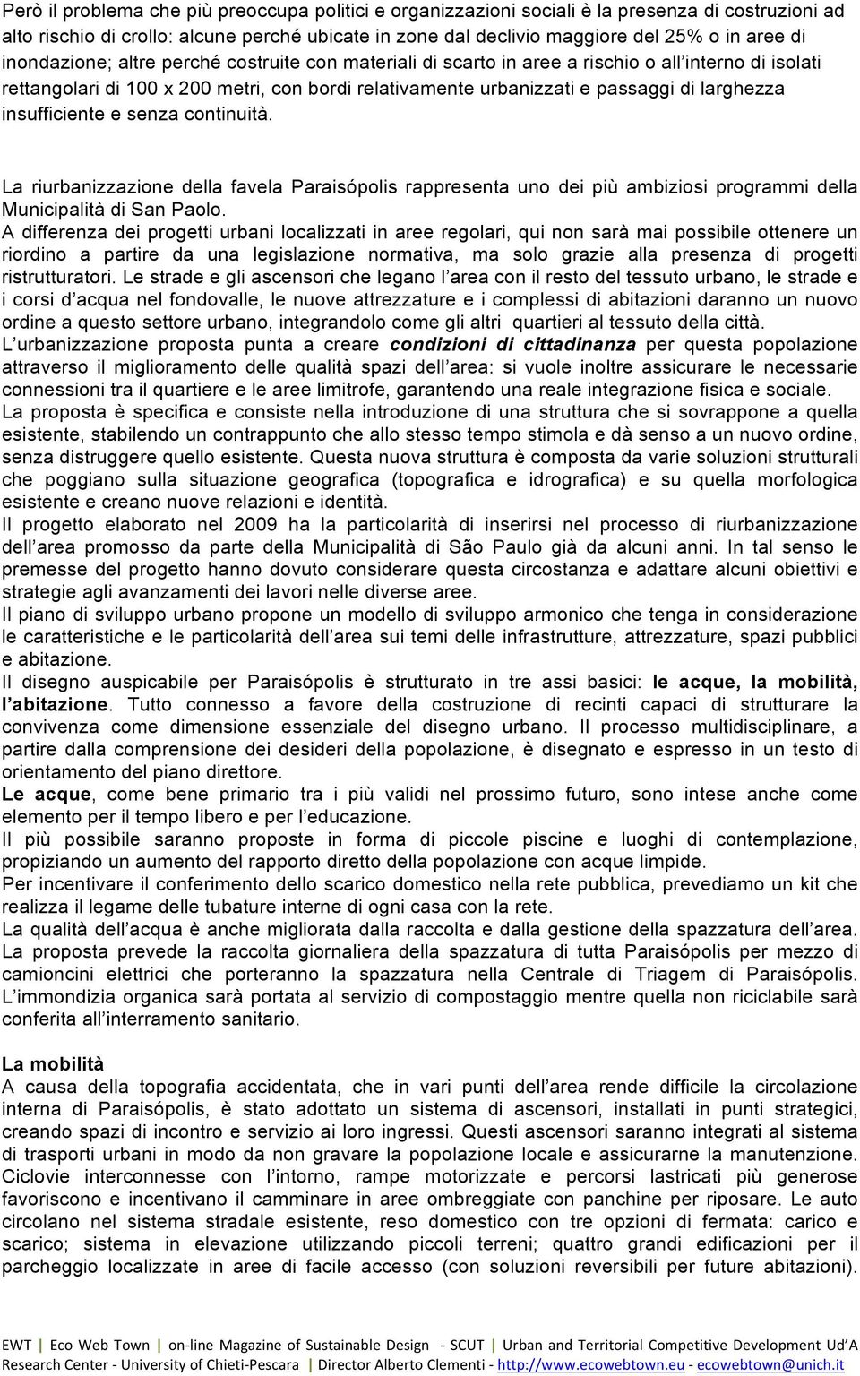 insufficiente e senza continuità. La riurbanizzazione della favela Paraisópolis rappresenta uno dei più ambiziosi programmi della Municipalità di San Paolo.