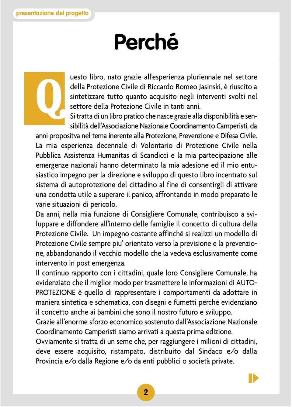 Si tratta di un libro pratico che nasce grazie alla disponibilità e sensibilità dell Associazione Nazionale Coordinamento Camperisti, da anni propositva nel tema inerente alla Protezione, Prevenzione