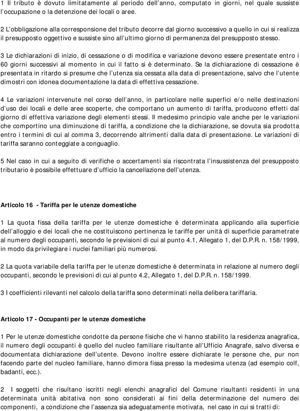 stesso. 3 Le dichiarazioni di inizio, di cessazione o di modifica e variazione devono essere presentate entro i 60 giorni successivi al momento in cui il fatto si è determinato.