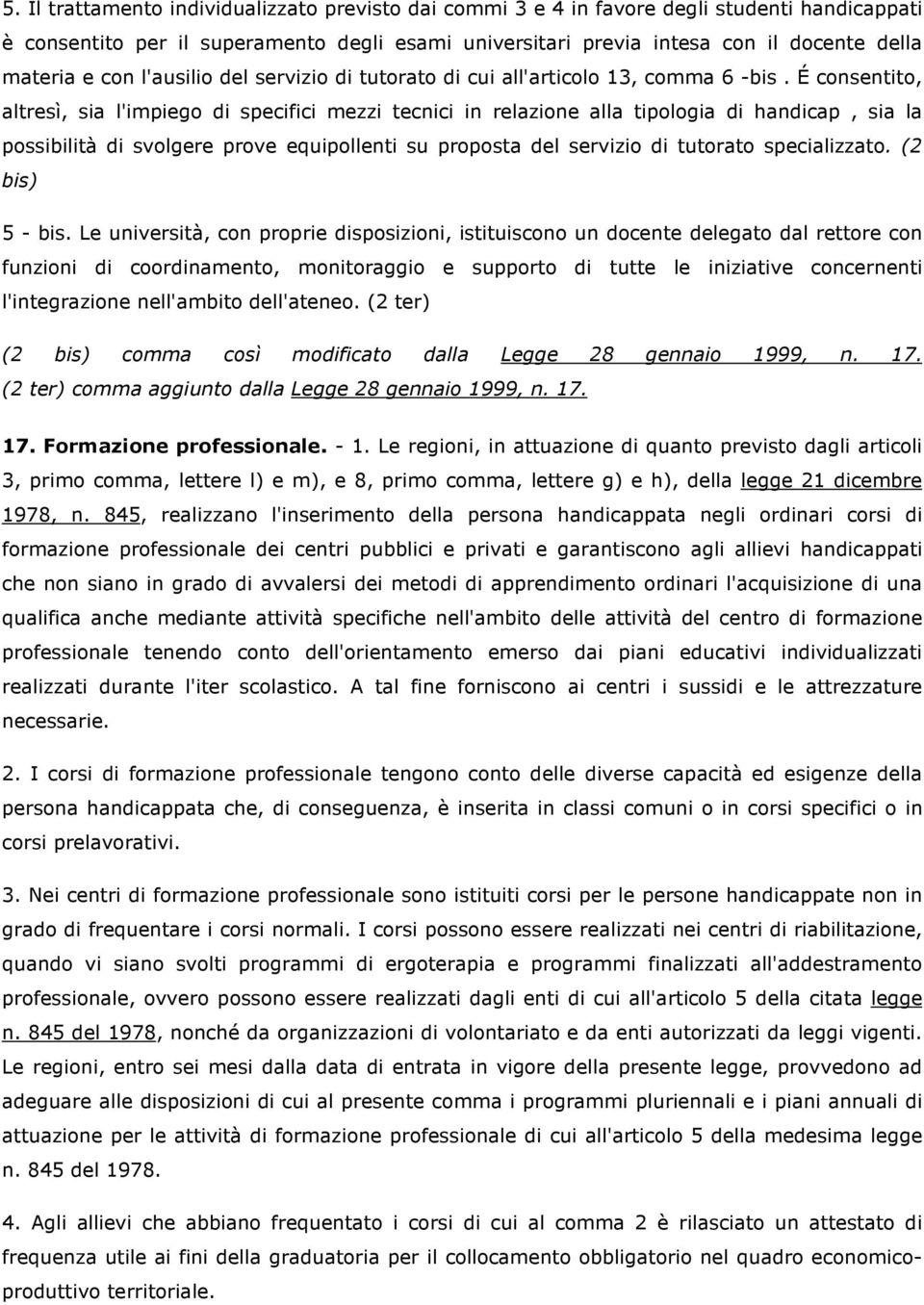 É consentito, altresì, sia l'impiego di specifici mezzi tecnici in relazione alla tipologia di handicap, sia la possibilità di svolgere prove equipollenti su proposta del servizio di tutorato