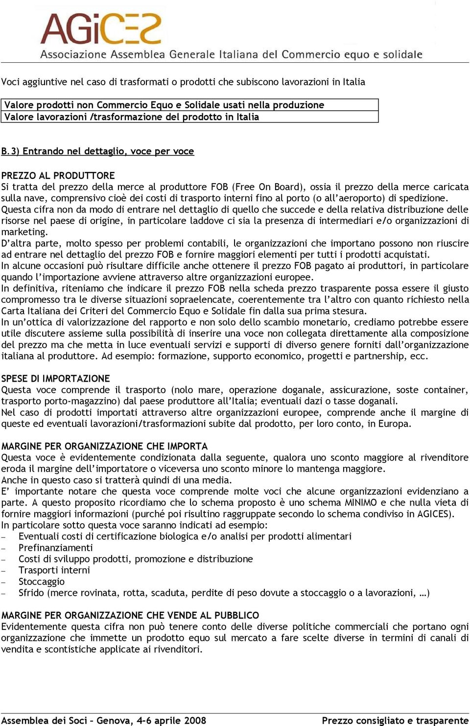 3) Entrando nel dettaglio, voce per voce PREZZO AL PRODUTTORE Si tratta del prezzo della merce al produttore FOB (Free On Board), ossia il prezzo della merce caricata sulla nave, comprensivo cioè dei