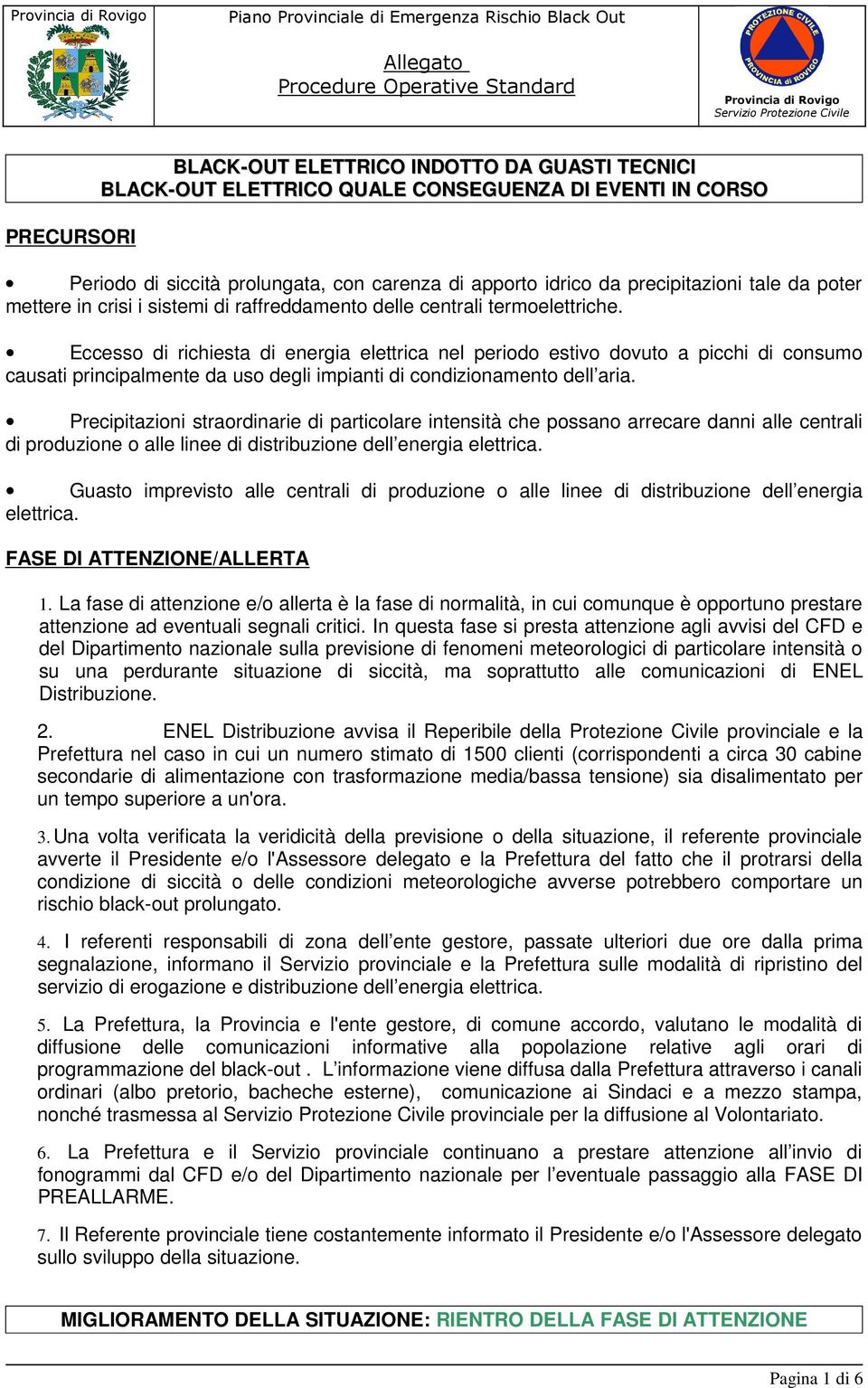 Eccesso di richiesta di energia elettrica nel periodo estivo dovuto a picchi di consumo causati principalmente da uso degli impianti di condizionamento dell aria.