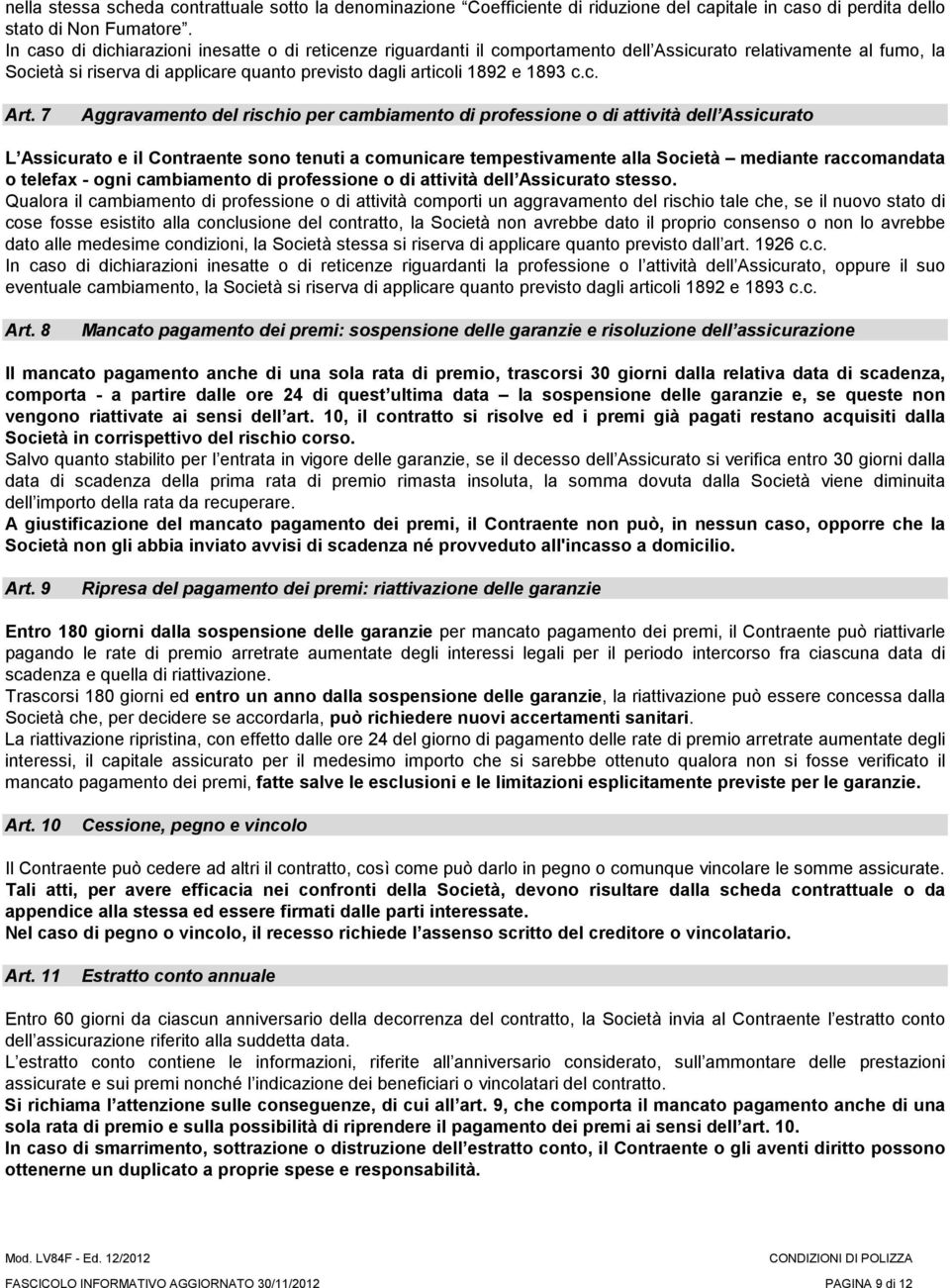 7 Aggravamento del rischio per cambiamento di professione o di attività dell Assicurato L Assicurato e il Contraente sono tenuti a comunicare tempestivamente alla Società mediante raccomandata o