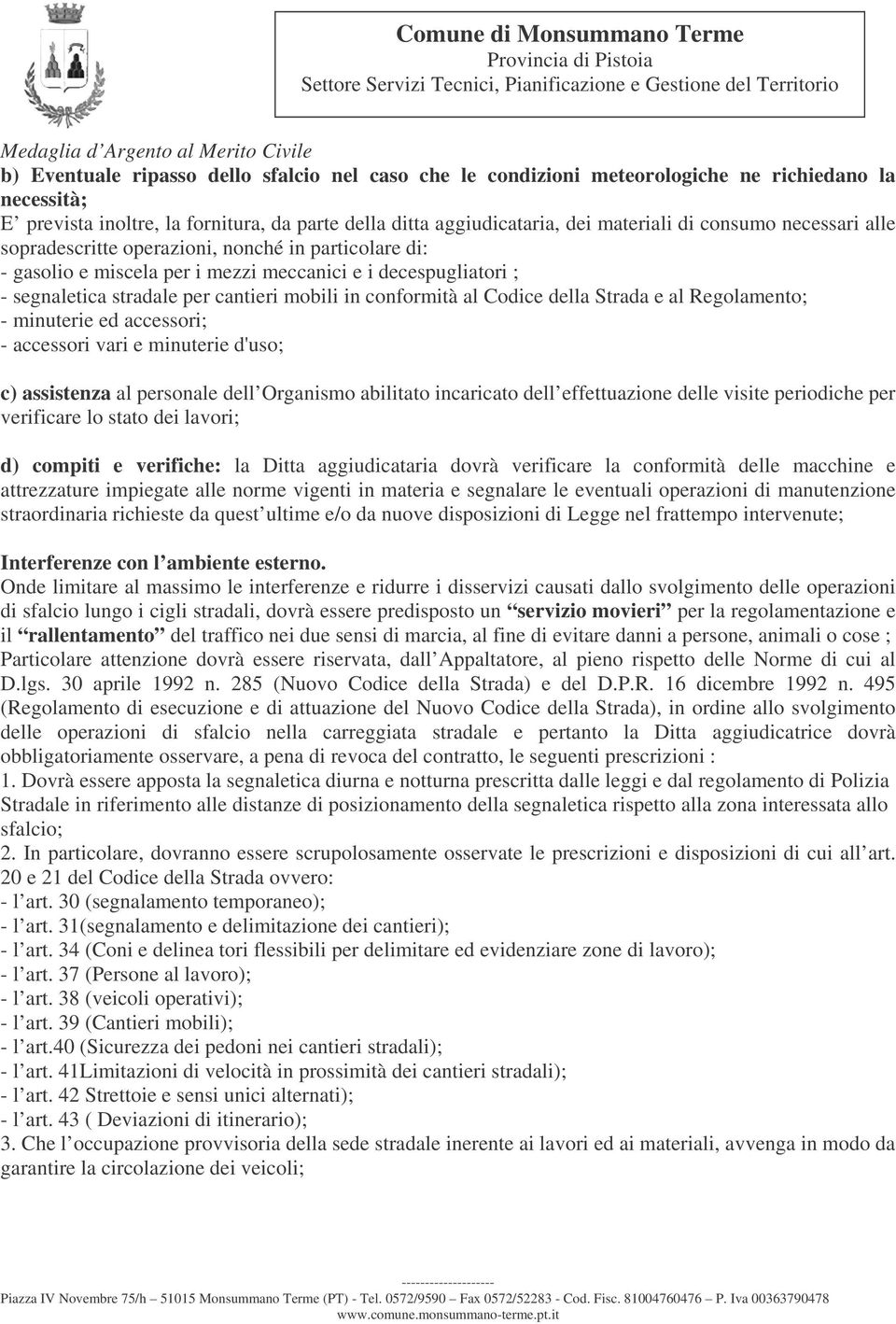 Codice della Strada e al Regolamento; - minuterie ed accessori; - accessori vari e minuterie d'uso; c) assistenza al personale dell Organismo abilitato incaricato dell effettuazione delle visite