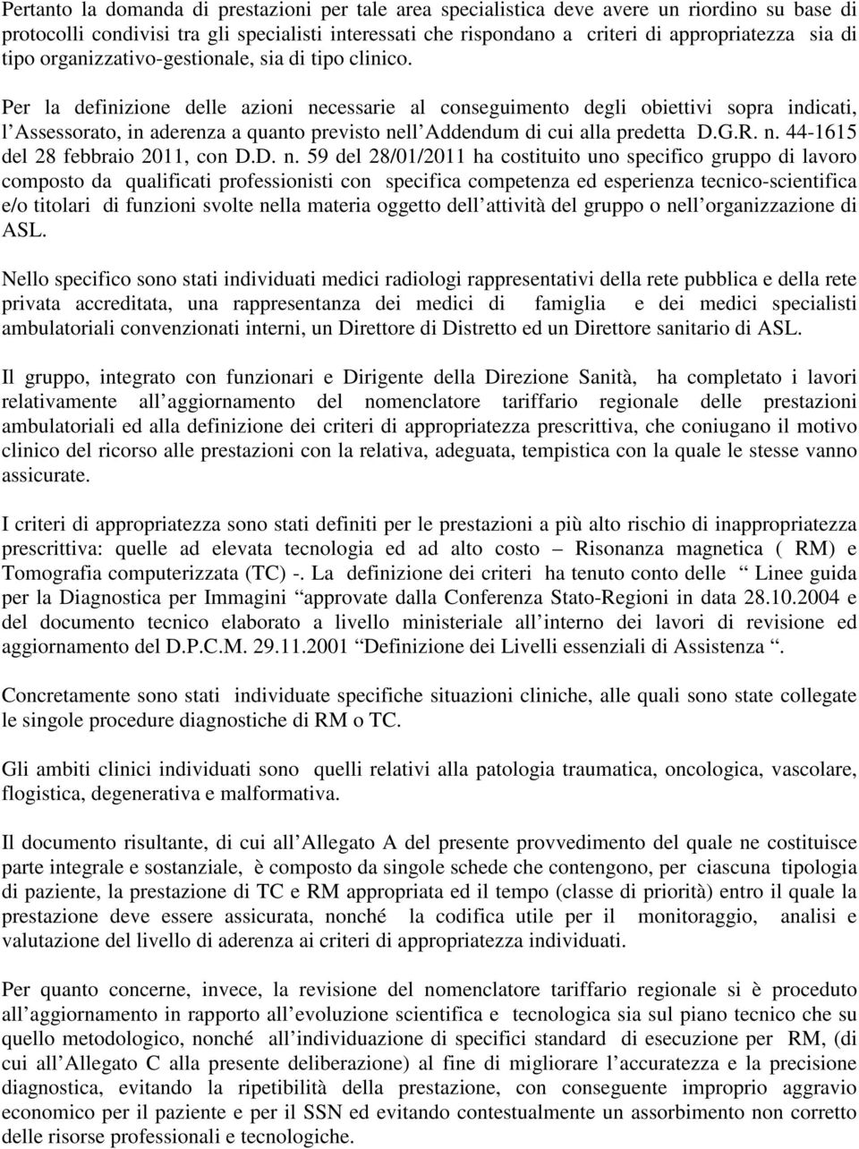 Per la definizione delle azioni necessarie al conseguimento degli obiettivi sopra indicati, l ssessorato, in aderenza a quanto previsto nell ddendum di cui alla predetta D.G.. n. 44-1615 del 28 febbraio 2011, con D.