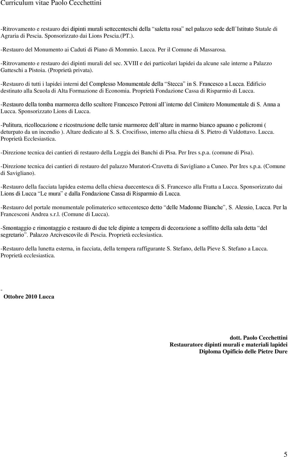 XVIII e dei particolari lapidei da alcune sale interne a Palazzo Gatteschi a Pistoia. (Proprietà privata). -Restauro di tutti i lapidei interni del Complesso Monumentale della Stecca in S.