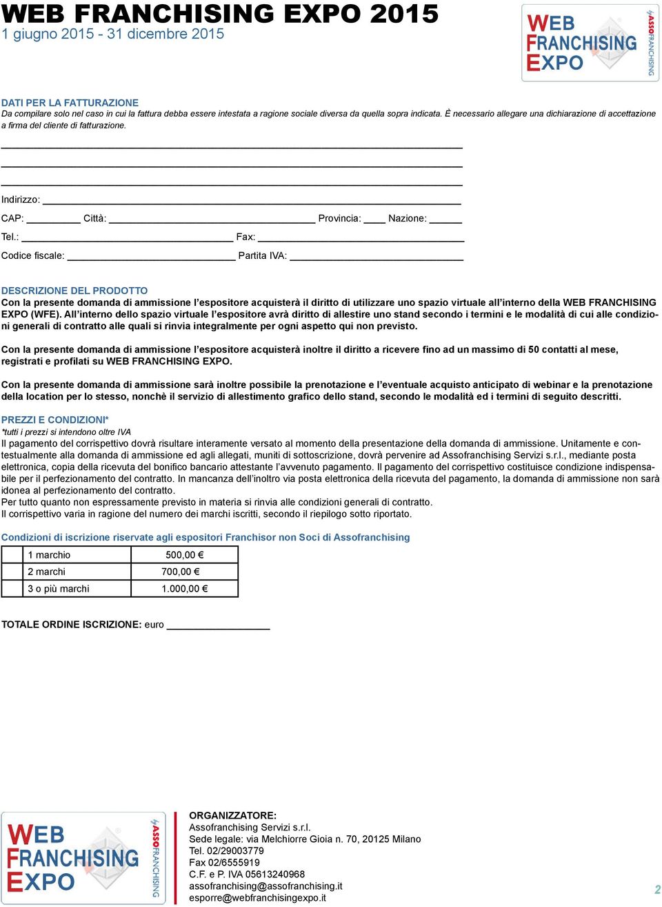 : Fax: Codice fi scale: Partita IVA: DESCRIZIONE DEL PRODOTTO Con la presente domanda di ammissione l espositore acquisterà il diritto di utilizzare uno spazio virtuale all interno della WEB