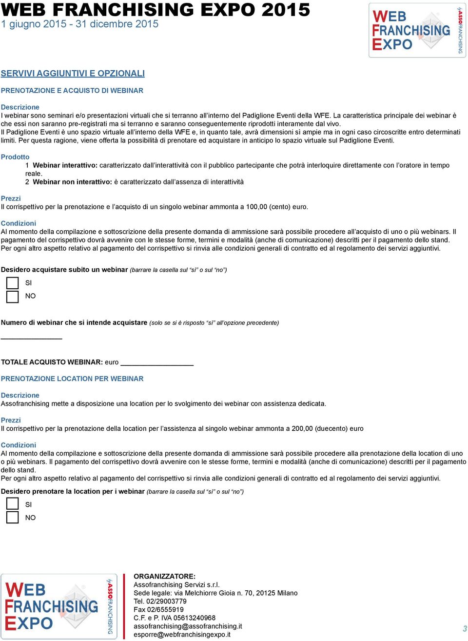 Il Padiglione Eventi è uno spazio virtuale all interno della WFE e, in quanto tale, avrà dimensioni sì ampie ma in ogni caso circoscritte entro determinati limiti.