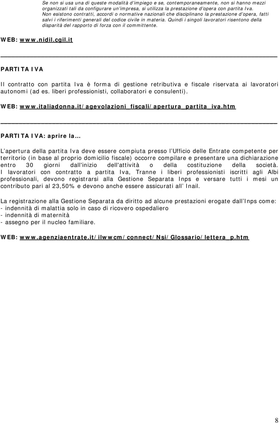 Quindi i singoli lavoratori risentono della disparità del rapporto di forza con il committente. WEB: www.nidil.cgil.