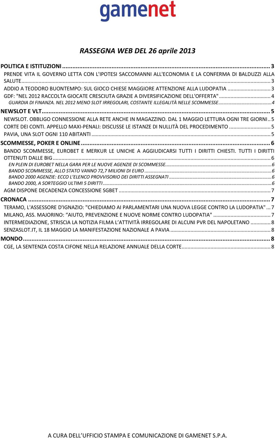 NEL 2012 MENO SLOT IRREGOLARI, COSTANTE ILLEGALITÀ NELLE SCOMMESSE... 4 NEWSLOT E VLT... 5 NEWSLOT. OBBLIGO CONNESSIONE ALLA RETE ANCHE IN MAGAZZINO. DAL 1 MAGGIO LETTURA OGNI TRE GIORNI.