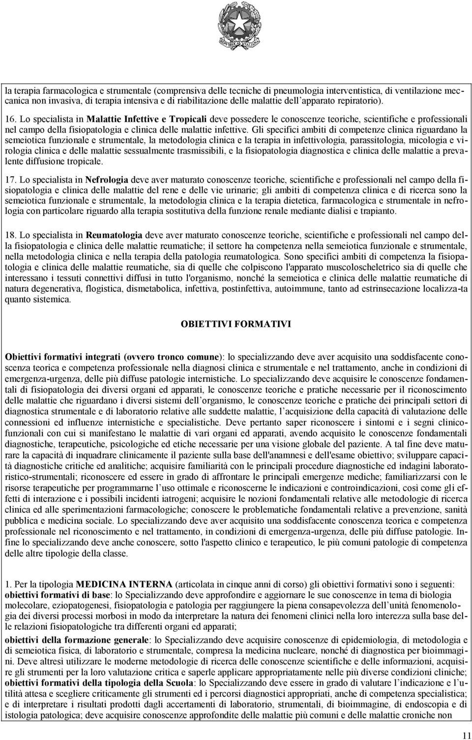 Lo specialista in Malattie Infettive e Tropicali deve possedere le conoscenze teoriche, scientifiche e professionali nel campo della fisiopatologia e clinica delle malattie infettive.