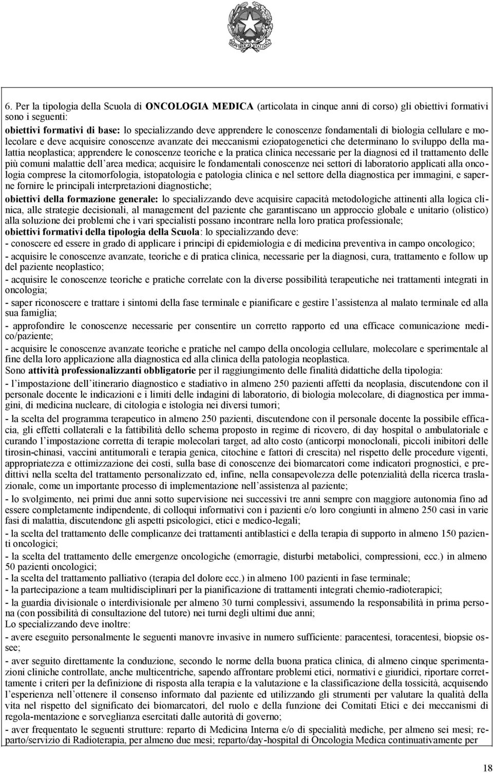 conoscenze teoriche e la pratica clinica necessarie per la diagnosi ed il trattamento delle più comuni malattie dell area medica; acquisire le fondamentali conoscenze nei settori di laboratorio